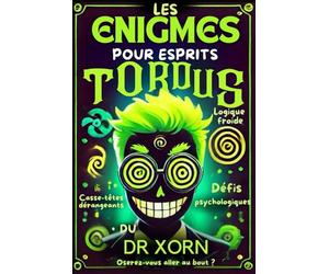 Les Enigmes pour Esprits Tordus du DR XORN: 70 Enigmes psychologiques, jeux de logique et de réflexion seul ou entre amis, Casse-têtes, Enquêtes ... et romans noirs, Polar | Ado + 16 ans