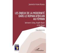 Les Enjeux De La Modernité Dans Le Roman Africain Au Féminin - Werewere Liking, Angèle Rawiri Et Ken Bugul