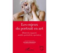 Les Enjeux Du Portrait En Art - Etude Des Rapports Modèle, Portraitiste, Spectateur