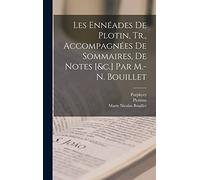 Les Ennéades De Plotin, Tr., Accompagnées De Sommaires, De Notes [&c.] Par M.-N. Bouillet