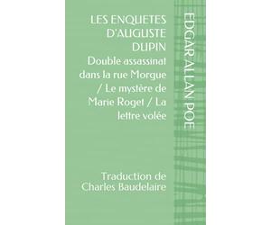 LES ENQUETES D'AUGUSTE DUPIN : Double assassinat dans la rue Morgue / Le mystère de Marie Roget / La lettre volée: Edgar Allan Poe - traduction de Charles Baudelaire