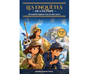 Les Enquêtes de l'Olympe: 30 enquêtes logiques chez les dieux grecs pour enfants de 9 à 12 ans : logigrammes, énigmes et mythologie, avec solutions