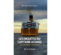 Les enquêtes du capitaine Achard La dernière traversée - Michel Germain - Le Lys Bleu - broché - Roman