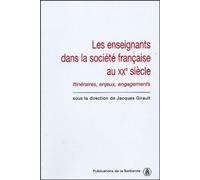 Les enseignants dans la société française du XXe siècle Itinéraires, enjeux, engagements - Jacques Girault - De La Sorbonne Editions - broché - Etude
