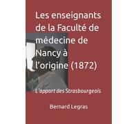 Les enseignants de la Faculté de médecine de Nancy à l’origine (1872): L’apport des Strasbourgeois