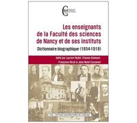 Les Enseignants De La Faculté Des Sciences De Nancy Et De Ses Instituts - Dictionnaire Biographique (1854-1918)