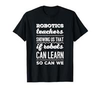 Les Enseignants de robotique Nous montrent Que si Les Robots Peuvent Apprendre, Nous Pouvons T-Shirt