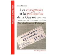 Les Enseignants Et La Politisation De La Guyane (1946-1970) - L'émergence De La Gauche Guyanaise