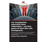 Les enseignants masculins dans l'éducation : carrière, genre et bien-être des enseignants: Expériences et représentations sociales d'enseignants ... mené une carrière réussie dans l'enseignement