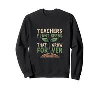 Les Enseignants plantent des graines Qui Poussent pour Toujours Sweatshirt