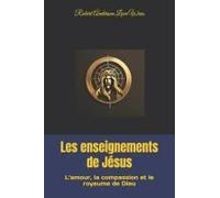 Les Enseignements De Jésus: Lamour, La Compassion Et Le Royaume De Dieu (Traduction En Français)