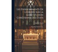 Les Enseignements De Léon Xiii Sur La Constitution Chrétienne Des États: L'encyclique Immortale Dei...