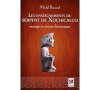 Les enseignements du serpent de Xochicalco - Messages et visions chamaniques