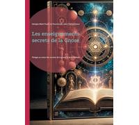 Les enseignements secrets de la Gnose: Plongez au coeur des arcanes de la gnose et de la Kabbale, cette quête initiatique de la connaissance ultime et de l'éveil spirituel