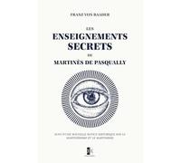 Les enseignements secrets de Martinès de Pasqually: précédés d'une Notice sur le Martinézisme et le Martinisme
