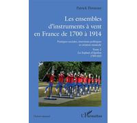 Les ensembles d'instruments à vent en France de 1700 à 1914 Pratiques sociales, insertions politiques et création musicale. Tome 2, Les Enfants d'Apollon 1798-1815 - Patrick Péronnet - L'harmattan - b