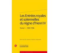 Les Entrées Royales Et Solennelles Du Règne DHenri Iv Dans Les Villes Françaises - Tome 1, 1594-1596