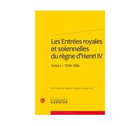 Les Entrées royales et solennelles du règne d'Henri IV dans les villes françaises Tome I - 1594-1596 - Mireille Huchon - Classiques Garnier - broché - Beau livre