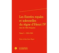 Les Entrées royales et solennelles du règne d'Henri IV (Tome I - 1594-1596)