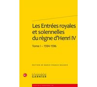 Les Entrées royales et solennelles du règne d'Henri IV Tome I - 1594-1596 - Marie-France Wagner - Classiques Garnier - broché - Beau livre