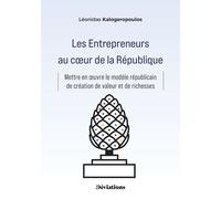 Les Entrepreneurs Au Coeur De La République - Mettre En Oeuvre Le Modèle Républicain De Création De Valeur Et De Richesses