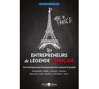Les entrepreneurs de légende français: Ces entrepreneurs français qui ont conquis le monde