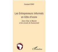 Les entrepreneurs informels en Côte d'Ivoire Entre l'Etat, le Marché et les circuits de financement - Constant Soko - L'harmattan - broché - Etude