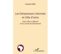 Les entrepreneurs informels en Côte d'Ivoire Entre l'Etat, le Marché et les circuits de financement - Constant Soko - L'harmattan - broché - Etude