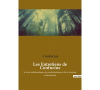 Les Entretiens de Confucius Le livre emblématique du confucianisme et de la doctrine confucianiste - Collectif - Culturea - broché - Essai