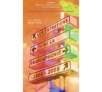 Les Entretiens De La Francophonie 2004-2005 - Les Conditions Du Renouveau Francophone