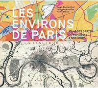Les environs de Paris: Atlas des cartes du XVIe siècle à nos jours
