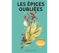 Les épices oubliées: Guide ethnobotanique illustré pour réveiller le corps par les savoirs ancestraux