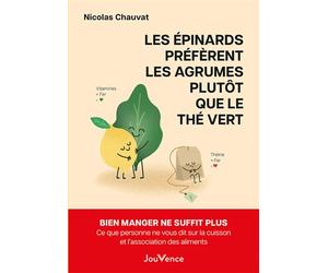 Les épinards préfèrent les agrumes plutôt que le thé vert Ce que personne ne vous dit sur la cuisson et l'association des aliments - Nicolas Chauvat - Jouvence - broché - Guide