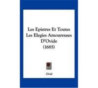 Les Epistres Et Toutes Les Elegies Amoureuses D'Ovide (1685) Ovid (Auteur)