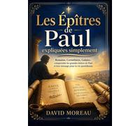 Les Épîtres de Paul expliquées simplement : Romains, Corinthiens, Galates: Comprendre les grandes lettres de Paul et leur message pour ta vie quotidienne