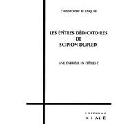 Les Epitres Dedicatoires de Scipion Dupleix - Christophe Blanquie - Kime - broché - Essai