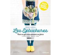 Les épluchures: Tout ce que vous pouvez en faire. Cuisine, jardin, beauté, soin.
