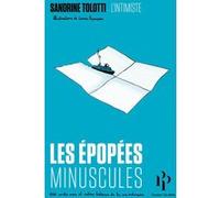 Les Épopées Minuscules - 100 Contes Vrais Et Autres Histoires De La Vie Ordinaire