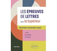 Les épreuves de Lettres dans le Supérieur: Dissertation, commentaire, exposé. CPGE, Université, Concours