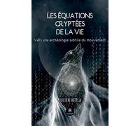 Les équations cryptées de la vie Vers une archéologie subtile du mouvement - Julien Herla - Le Lys Bleu - broché - Essai