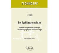 Les équilibres en solution. Approche progressive et synthétique, résolutions graphiques, exercices corrigés. Chimie (niveau B) - Jean-Maxime Nigretto - Ellipses - broché - Etude
