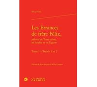 Les Errances De Frère Félix, Pèlerin En Terre Sainte, En Arabie Et En Egypte Tome 1 - Traités 1 Et 2