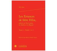Les Errances De Frère Félix, Pèlerin En Terre Sainte, En Arabie Et En Egypte Tome 1 - Traités 1 Et 2