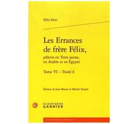 Les Errances De Frère Félix, Pèlerin En Terre Sainte, En Arabie Et En Egypte Tome 6