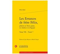Les Errances De Frère Félix, Pèlerin En Terre Sainte, En Arabie Et En Egypte Tome 7 - Traité 7