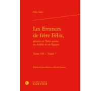 Les Errances De Frère Félix, Pèlerin En Terre Sainte, En Arabie Et En Egypte Tome 7 - Traité 7
