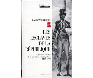 Les Esclaves de la république - L'histoire oubliée de la première émancipation 1789-1794 - Laurent Dubois - Calmann-Levy - Livre