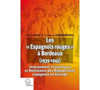 Les « Espagnols rouges » à Bordeaux (1939-1945): Internement, travail forcé et Résistance des Républicains espagnols en Gironde