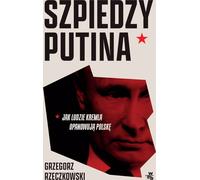 Les espions de Poutine. Comment les hommes du Kremlin prennent le contrôle de la Pologne