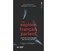 Les Espions Français Parlent - Archives Et Témoignages Des Services Secrets